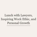 Lunch with Lawyers, Inspiring Work Ethic, and Personal Growth