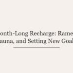 Month-Long Recharge: Ramen, Sauna, and Setting New Goals