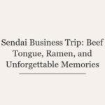 Sendai Business Trip: Beef Tongue, Ramen, and Unforgettable Memories
