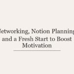 Networking, Notion Planning, and a Fresh Start to Boost Motivation