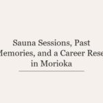 Sauna Sessions, Past Memories, and a Career Reset in Morioka