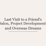 Last Visit to a Friend’s Salon, Project Development, and Overseas Dreams
