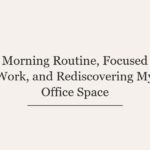 Morning Routine, Focused Work, and Rediscovering My Office Space