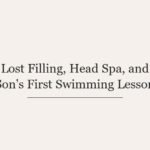Lost Filling, Head Spa, and Son’s First Swimming Lesson