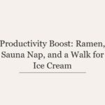 Productivity Boost: Ramen, Sauna Nap, and a Walk for Ice Cream