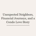 Unexpected Neighbors, Financial Journeys, and a Condo Love Story