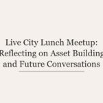Live City Lunch Meetup: Reflecting on Asset Building and Future Conversations