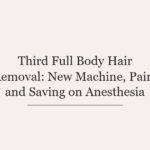 Third Full Body Hair Removal: New Machine, Pain, and Saving on Anesthesia