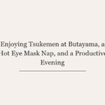 Enjoying Tsukemen at Butayama, a Hot Eye Mask Nap, and a Productive Evening