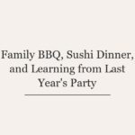 Family BBQ, Sushi Dinner, and Learning from Last Year’s Party