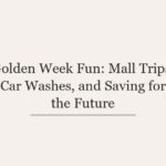 Golden Week Fun: Mall Trips, Car Washes, and Saving for the Future