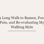 A Long Walk to Ramen, Foot Pain, and Re-evaluating My Walking Style