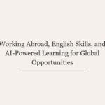 Working Abroad, English Skills, and AI-Powered Learning for Global Opportunities