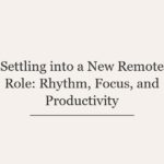 Settling into a New Remote Role: Rhythm, Focus, and Productivity