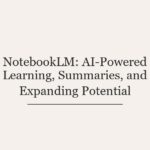 NotebookLM: AI-Powered Learning, Summaries, and Expanding Potential
