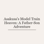 Asakusa’s Model Train Heaven: A Father-Son Adventure