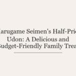 Marugame Seimen’s Half-Price Udon: A Delicious and Budget-Friendly Family Treat