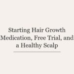 Starting Hair Growth Medication, Free Trial, and a Healthy Scalp