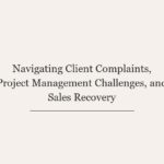 Navigating Client Complaints, Project Management Challenges, and Sales Recovery