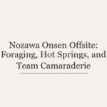 Nozawa Onsen Offsite: Foraging, Hot Springs, and Team Camaraderie
