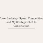 Power Industry: Speed, Competition, and My Strategic Shift to Construction