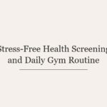 Stress-Free Health Screening and Daily Gym Routine