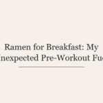 Ramen for Breakfast: My Unexpected Pre-Workout Fuel