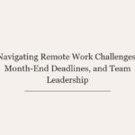 Navigating Remote Work Challenges, Month-End Deadlines, and Team Leadership