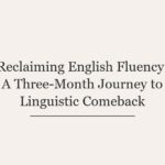 Reclaiming English Fluency: A Three-Month Journey to Linguistic Comeback