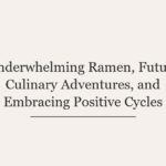 Underwhelming Ramen, Future Culinary Adventures, and Embracing Positive Cycles