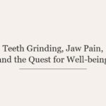 Teeth Grinding, Jaw Pain, and the Quest for Well-being
