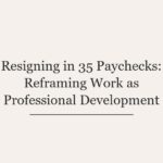 Resigning in 35 Paychecks: Reframing Work as Professional Development