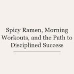 Spicy Ramen, Morning Workouts, and the Path to Disciplined Success