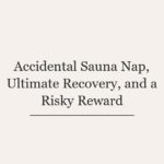 Accidental Sauna Nap, Ultimate Recovery, and a Risky Reward