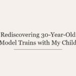 Rediscovering 30-Year-Old Model Trains with My Child