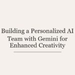 Building a Personalized AI Team with Gemini for Enhanced Creativity