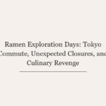 Ramen Exploration Days: Tokyo Commute, Unexpected Closures, and Culinary Revenge