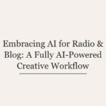 Embracing AI for Radio & Blog: A Fully AI-Powered Creative Workflow