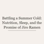 Battling a Summer Cold: Nutrition, Sleep, and the Promise of Jiro Ramen