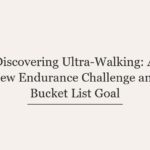 Discovering Ultra-Walking: A New Endurance Challenge and Bucket List Goal