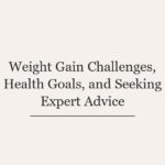 Weight Gain Challenges, Health Goals, and Seeking Expert Advice