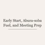 Early Start, Abura-soba Fuel, and Meeting Prep