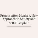Protein After Meals: A New Approach to Satiety and Self-Discipline