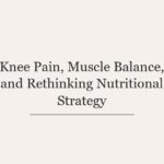 Knee Pain, Muscle Balance, and Rethinking Nutritional Strategy