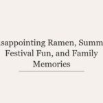 Disappointing Ramen, Summer Festival Fun, and Family Memories
