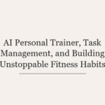 AI Personal Trainer, Task Management, and Building Unstoppable Fitness Habits