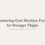 Mastering Gym Machine Form for Stronger Thighs