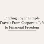 Finding Joy in Simple Travel: From Corporate Life to Financial Freedom