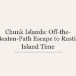 Chuuk Islands: Off-the-Beaten-Path Escape to Rustic Island Time