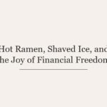 Hot Ramen, Shaved Ice, and the Joy of Financial Freedom